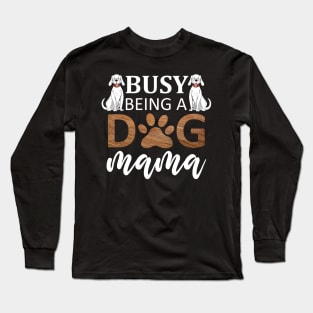 Busy Being A Dog Mama / Funny Long Sleeve T-Shirt